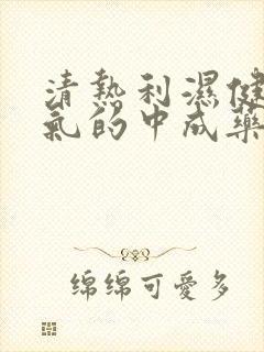 清热利湿健脾益气的中成药