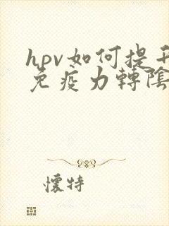 hpv如何提升免疫力转阴