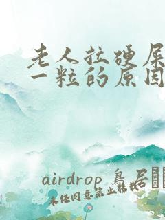 老人拉硬屎一粒一粒的原因