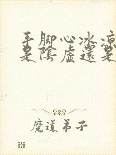 手脚心冰凉出汗是阴虚还是阳虚