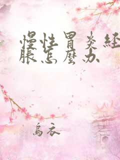 慢性胃炎经常胃胀怎么办