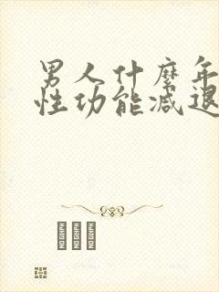 男人什么年龄段性功能减退?