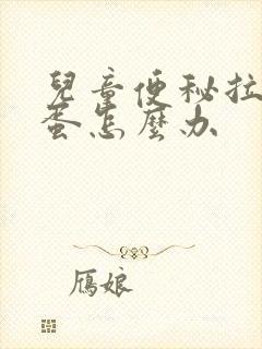 儿童便秘拉羊屎蛋怎么办