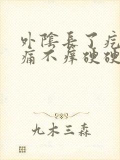 外阴长了疙瘩不痛不痒硬硬的