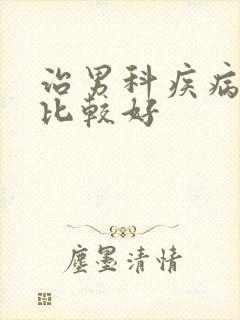 治男科疾病哪里比较好