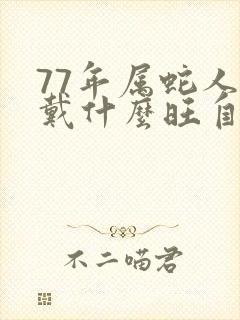 77年属蛇人佩戴什么旺自己