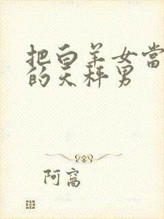 把白羊女当宝贝的天秤男