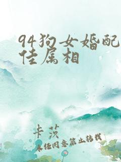 94狗女婚配最佳属相