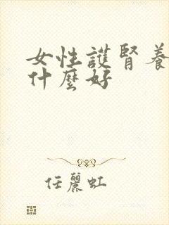 女性护肾养肾吃什么好