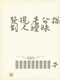 发现老公总是跟别人暧昧