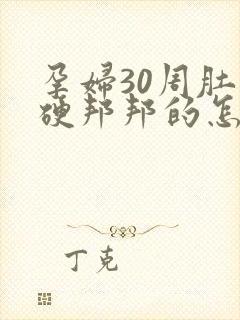 孕妇30周肚子硬邦邦的怎么回事