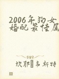 2006年狗女婚配最佳属相