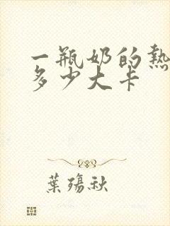 一瓶奶的热量是多少大卡