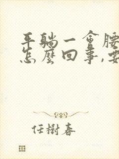 平躺一会腰就疼怎么回事,要怎么办