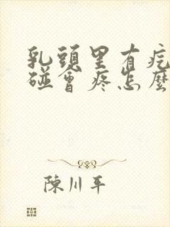 乳头里有疙瘩一碰会疼怎么回事