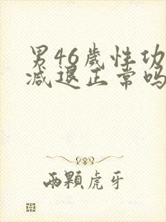 男46岁性功能减退正常吗