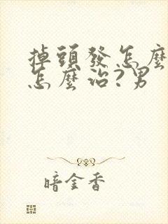 掉头发怎么办?怎么治?男