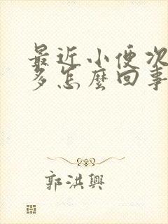 最近小便次数增多怎么回事