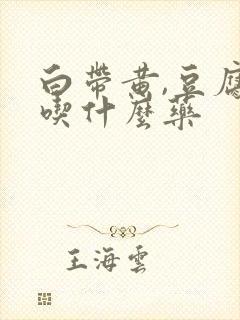 白带黄,豆腐渣吃什么药