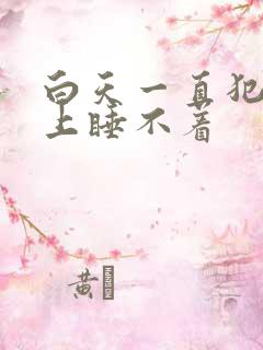 白天一直犯困晚上睡不着