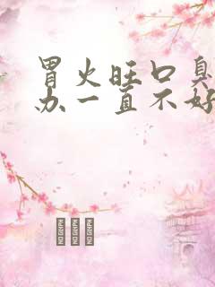 胃火旺口臭怎么办一直不好