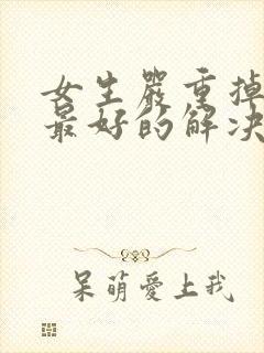 女生严重掉头发最好的解决方法