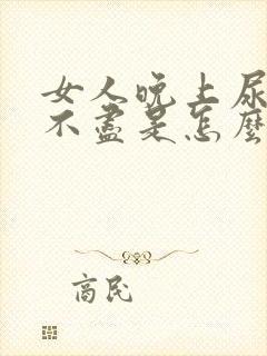 女人晚上尿频尿不尽是怎么回事