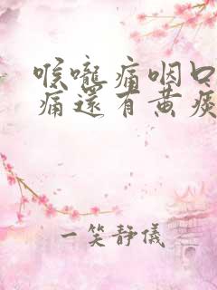 喉咙痛咽口水都痛还有黄痰