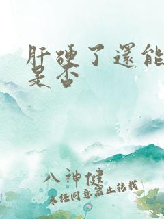 肝硬了还能变软是否