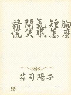 请问气短胸闷心慌失眠怎么办