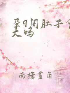 孕9周肚子会变大吗