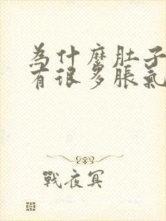 为什么肚子里面有很多胀气总放屁