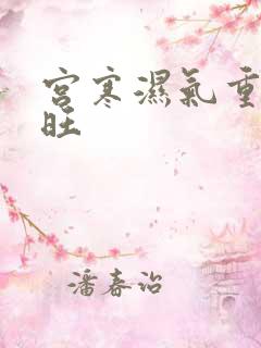 宫寒湿气重肝火旺