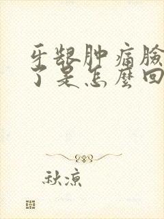 牙龈肿痛脸都肿了是怎么回事