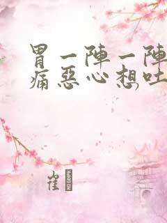 胃一阵一阵的绞痛恶心想吐