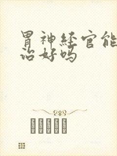 胃神经官能症能治好吗