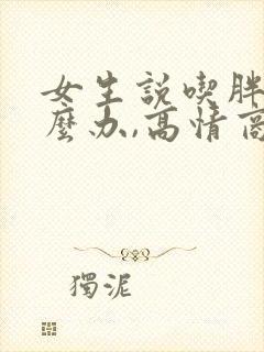 女生说吃胖了怎么办,高情商回复