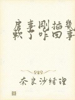 房事刚插几下就软了咋回事