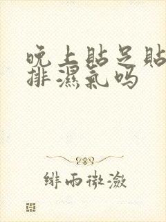 晚上贴足贴真的排湿气吗