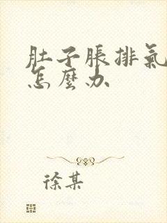 肚子胀排气困难怎么办