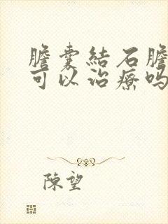 胆囊结石胆囊炎可以治疗吗