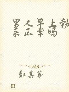 男人早上勃不起来正常吗