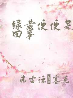 绿黄便便是怎么回事