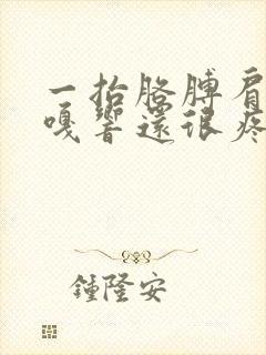 一抬胳膊肩膀嘎嘎响还很疼