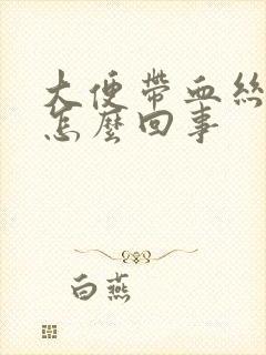 大便带血丝粘液怎么回事