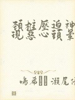 颈椎压迫神经出现恶心头晕