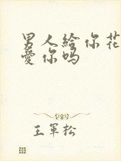 男人给你花钱是爱你吗