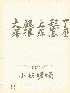 大腿上起了红疙瘩很痒怎么回事