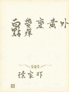 白带变黄外阴有点痒