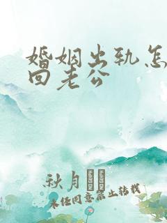 婚姻出轨怎么挽回老公